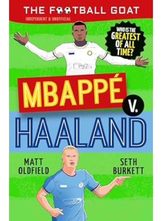 The Football GOAT: Mbappé v. Haaland: The greatest footballer of all time! The fun biography gift book for kids aged 7, 8, 9, 10, 11 - packed with ... who love football (The Football GOAT, 2)